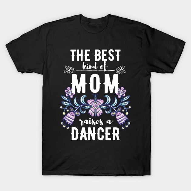 The best kind of mom raises a dancer T-Shirt by Dancespread